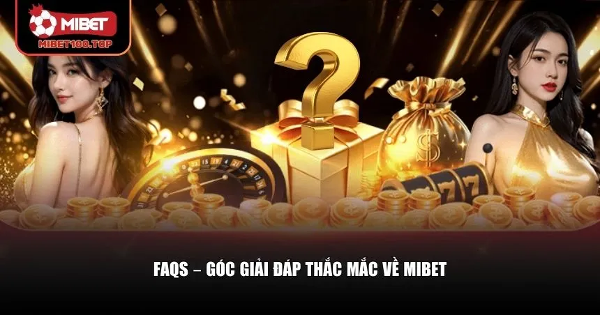 Giải đáp những câu hỏi thường gặp giúp bạn yên tâm hơn khi trải nghiệm Mibet